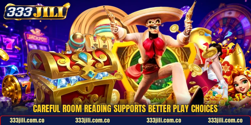 Careful room reading supports better play choices Careful room reading supports better play choices