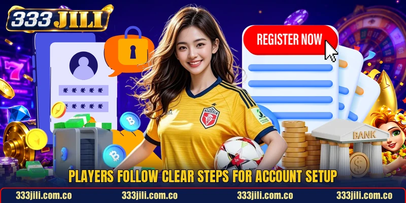 Players follow clear steps for account setup Players follow clear steps for account setup