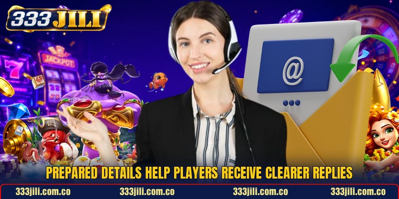 Prepared details help players receive clearer replies